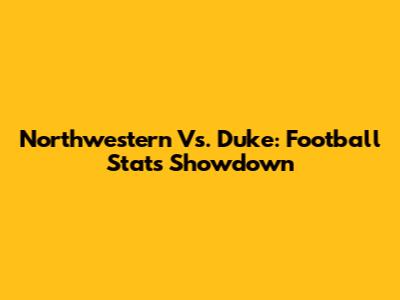 Northwestern Vs. Duke: Football Stats Showdown