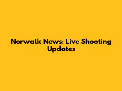 Norwalk News: Live Shooting Updates