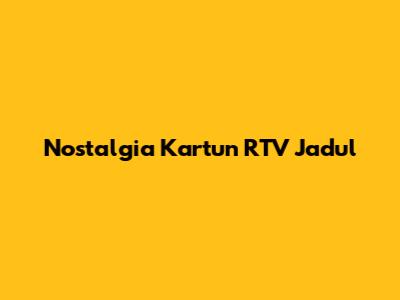 Nostalgia Kartun RTV Jadul