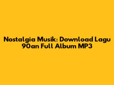 Nostalgia Musik: Download Lagu 90an Full Album MP3