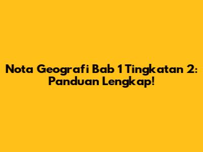 Nota Geografi Bab 1 Tingkatan 2: Panduan Lengkap!