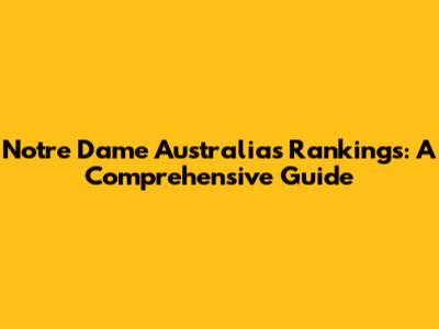 Notre Dame Australia's Rankings: A Comprehensive Guide