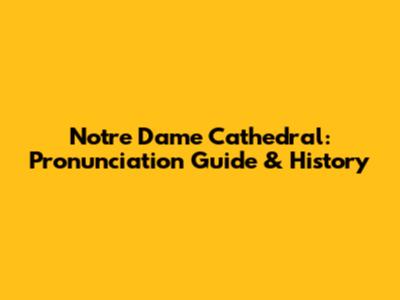 Notre Dame Cathedral: Pronunciation Guide & History