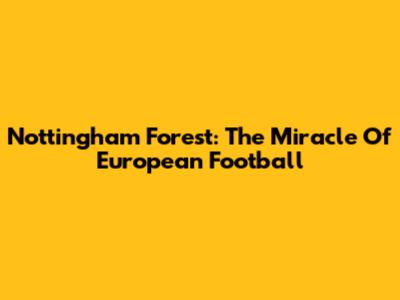 Nottingham Forest: The Miracle Of European Football