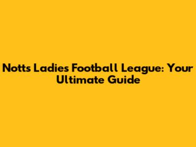 Notts Ladies Football League: Your Ultimate Guide