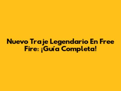 Nuevo Traje Legendario En Free Fire: ¡Guía Completa!
