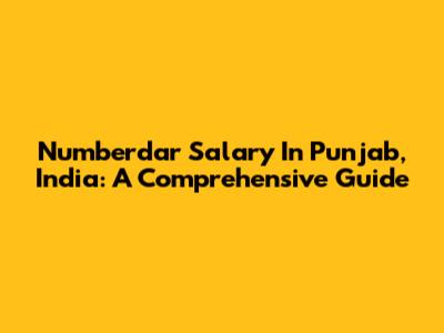 Numberdar Salary In Punjab, India: A Comprehensive Guide
