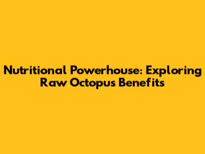Nutritional Powerhouse: Exploring Raw Octopus Benefits