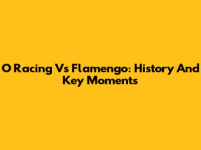 O Racing Vs Flamengo: History And Key Moments