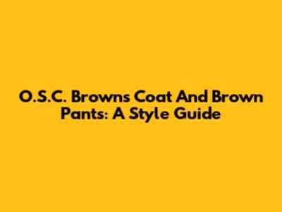 O.S.C. Brown's Coat And Brown Pants: A Style Guide