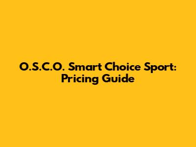 O.S.C.O. Smart Choice Sport: Pricing Guide