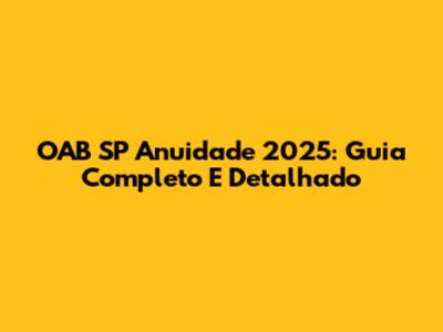 OAB SP Anuidade 2025: Guia Completo E Detalhado