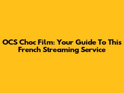 OCS Choc Film: Your Guide To This French Streaming Service