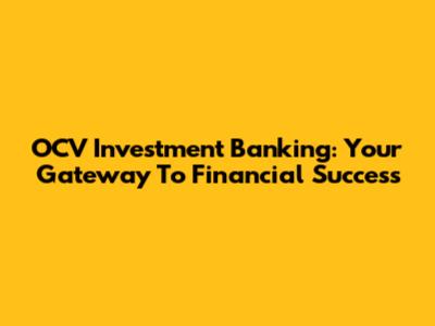 OCV Investment Banking: Your Gateway To Financial Success