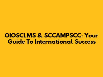 OIOSCLMS & SCCAMPSCC: Your Guide To International Success