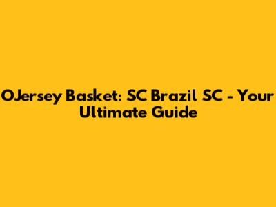 OJersey Basket: SC Brazil SC - Your Ultimate Guide