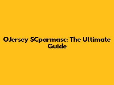 OJersey SCparmasc: The Ultimate Guide