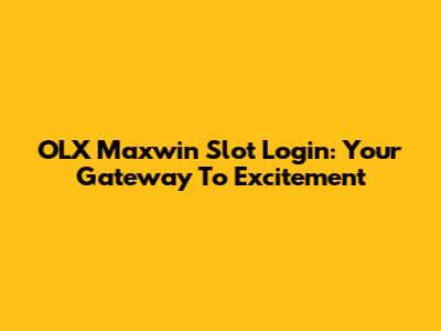 OLX Maxwin Slot Login: Your Gateway To Excitement