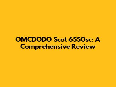 OMCDODO Scot 6550sc: A Comprehensive Review