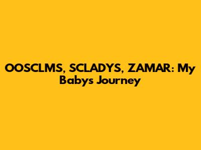 OOSCLMS, SCLADYS, ZAMAR: My Baby's Journey