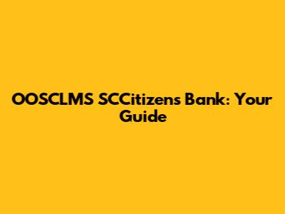 OOSCLMS SCCitizens Bank: Your Guide