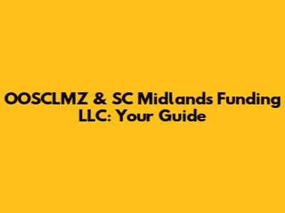 OOSCLMZ & SC Midlands Funding LLC: Your Guide