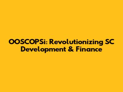 OOSCOPSi: Revolutionizing SC Development & Finance