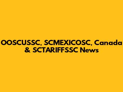 OOSCUSSC, SCMEXICOSC, Canada & SCTARIFFSSC News