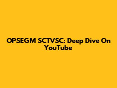 OPSEGM SCTVSC: Deep Dive On YouTube