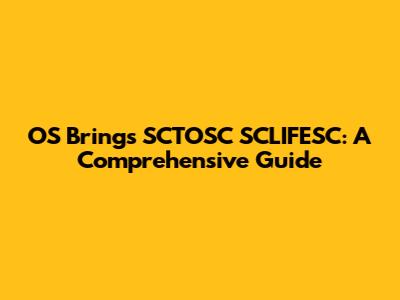 OS Brings SCTOSC SCLIFESC: A Comprehensive Guide
