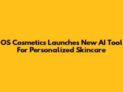 OS Cosmetics Launches New AI Tool For Personalized Skincare