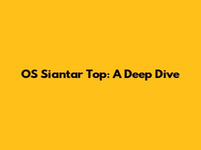 OS Siantar Top: A Deep Dive