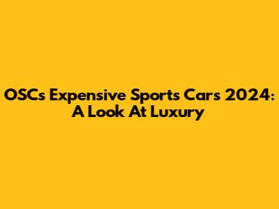 OSC's Expensive Sports Cars 2024: A Look At Luxury