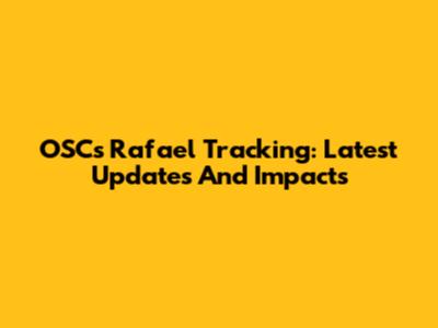 OSC's Rafael Tracking: Latest Updates And Impacts