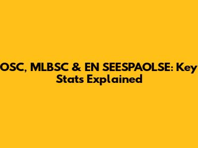 OSC, MLBSC & EN SEESPAOLSE: Key Stats Explained