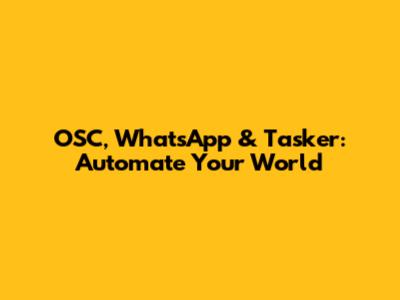 OSC, WhatsApp & Tasker: Automate Your World