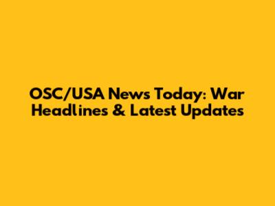 OSC/USA News Today: War Headlines & Latest Updates