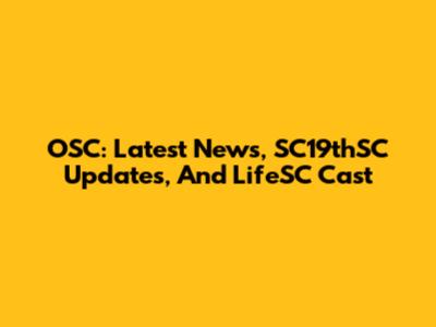 OSC: Latest News, SC19thSC Updates, And LifeSC Cast