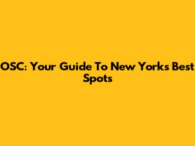 OSC: Your Guide To New York's Best Spots