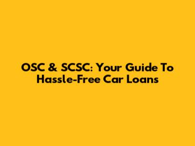 OSC & SCSC: Your Guide To Hassle-Free Car Loans