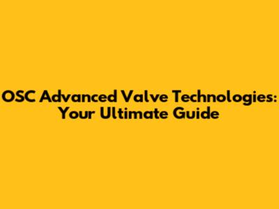 OSC Advanced Valve Technologies: Your Ultimate Guide