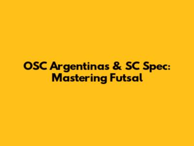 OSC Argentinas & SC Spec: Mastering Futsal
