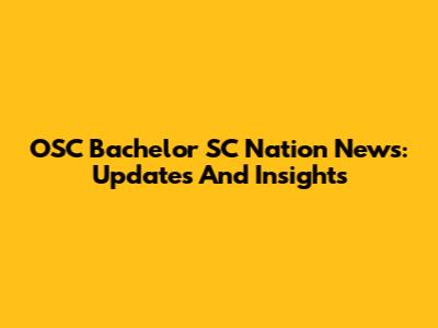 OSC Bachelor SC Nation News: Updates And Insights