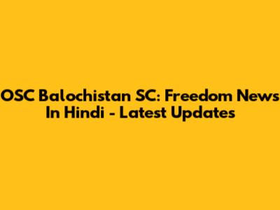 OSC Balochistan SC: Freedom News In Hindi - Latest Updates