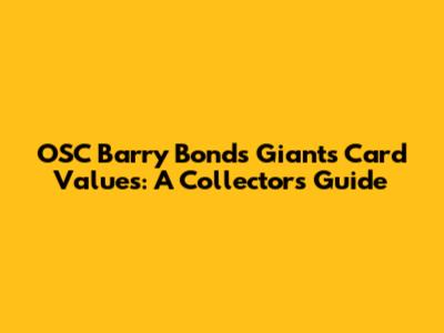 OSC Barry Bonds Giants Card Values: A Collector's Guide