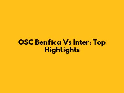 OSC Benfica Vs Inter: Top Highlights