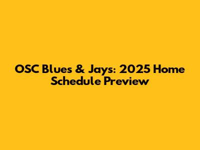 OSC Blues & Jays: 2025 Home Schedule Preview