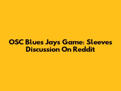 OSC Blues Jays Game: Sleeves Discussion On Reddit