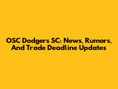 OSC Dodgers SC: News, Rumors, And Trade Deadline Updates