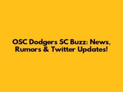 OSC Dodgers SC Buzz: News, Rumors & Twitter Updates!